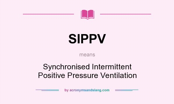 What does SIPPV mean? It stands for Synchronised Intermittent Positive Pressure Ventilation