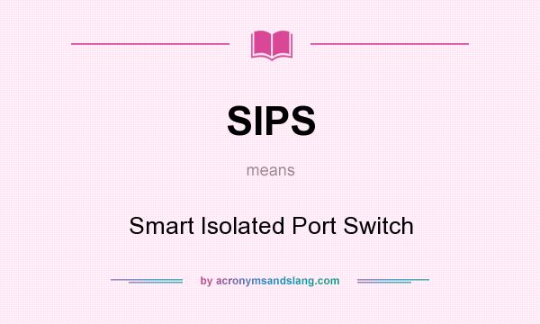 What does SIPS mean? It stands for Smart Isolated Port Switch