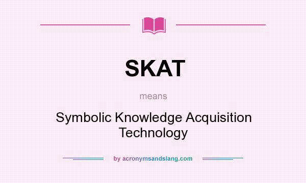 What does SKAT mean? It stands for Symbolic Knowledge Acquisition Technology