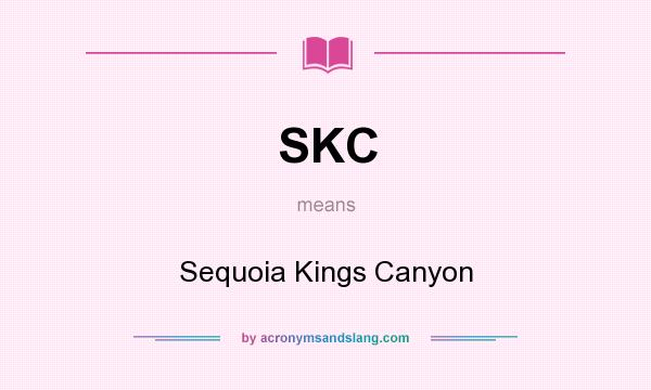 What does SKC mean? It stands for Sequoia Kings Canyon