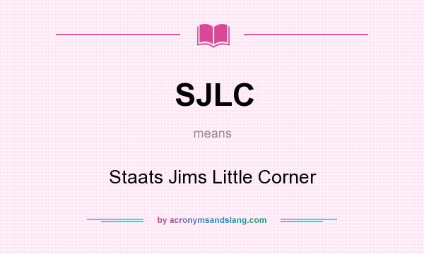 What does SJLC mean? It stands for Staats Jims Little Corner
