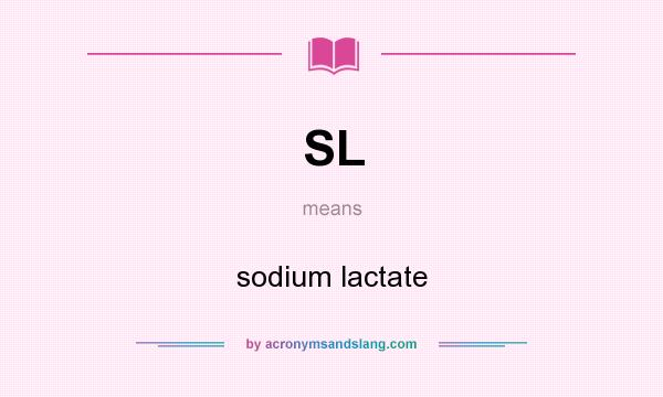 What does SL mean? It stands for sodium lactate