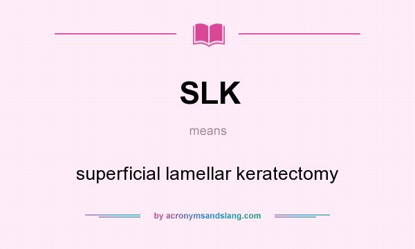 What does SLK mean? It stands for superficial lamellar keratectomy