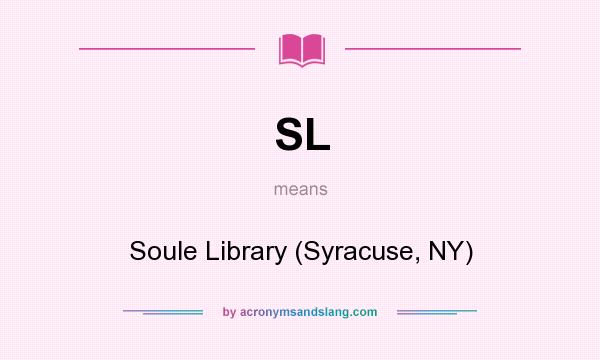 What does SL mean? It stands for Soule Library (Syracuse, NY)