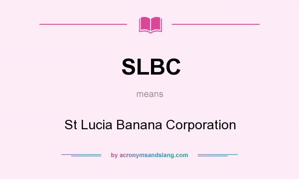 What does SLBC mean? It stands for St Lucia Banana Corporation