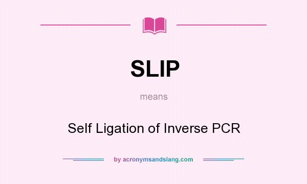What does SLIP mean? It stands for Self Ligation of Inverse PCR