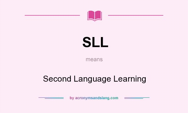 What does SLL mean? It stands for Second Language Learning