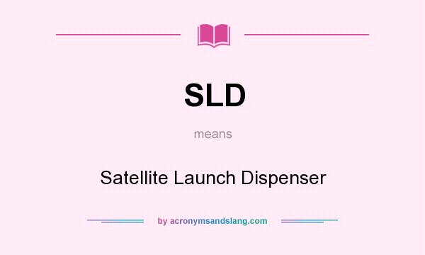 What does SLD mean? It stands for Satellite Launch Dispenser