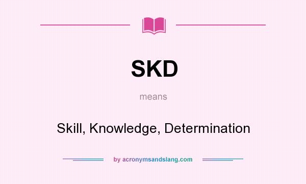 What does SKD mean? It stands for Skill, Knowledge, Determination