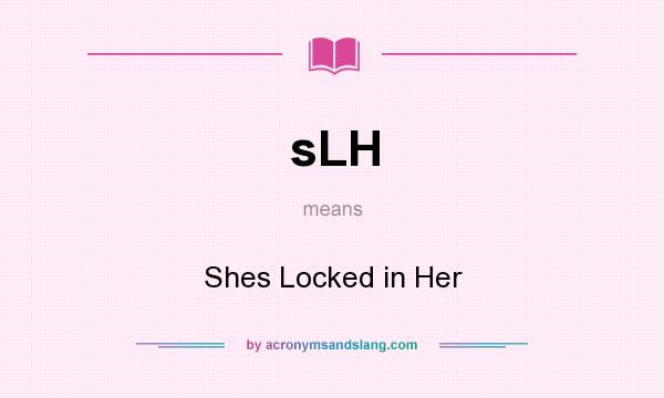 What does sLH mean? It stands for Shes Locked in Her