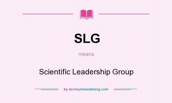 What does SLG mean? It stands for Scientific Leadership Group