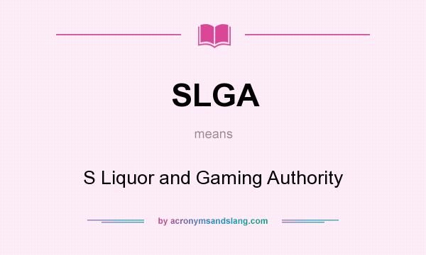 What does SLGA mean? It stands for S Liquor and Gaming Authority