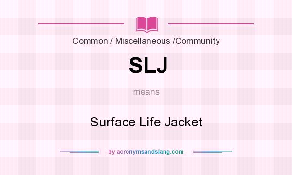 What does SLJ mean? It stands for Surface Life Jacket