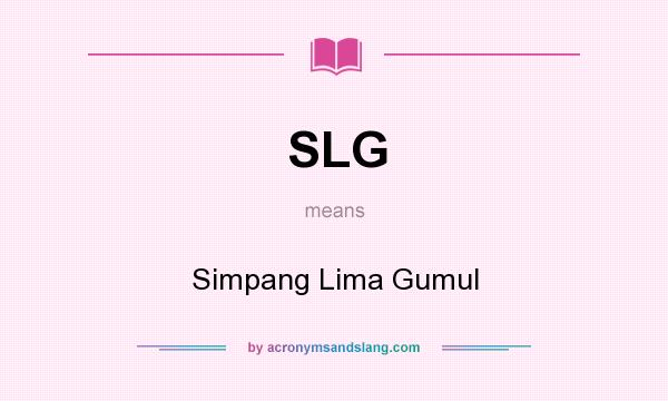 What does SLG mean? It stands for Simpang Lima Gumul
