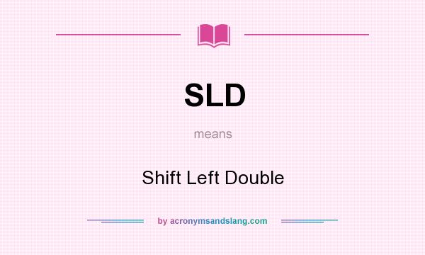 What does SLD mean? It stands for Shift Left Double