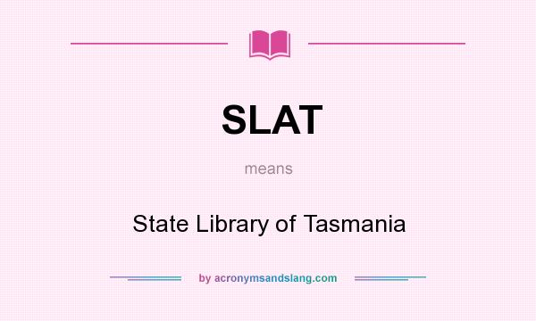 What does SLAT mean? It stands for State Library of Tasmania