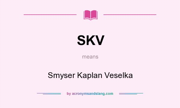What does SKV mean? It stands for Smyser Kaplan Veselka