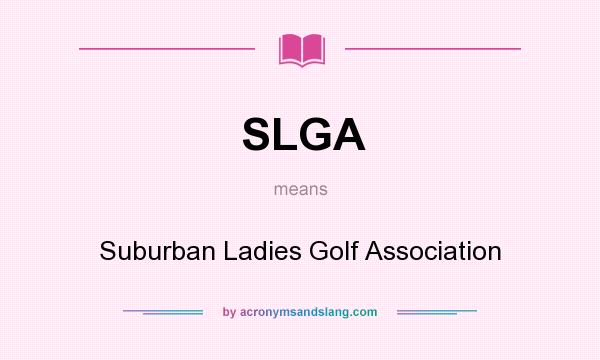 What does SLGA mean? It stands for Suburban Ladies Golf Association