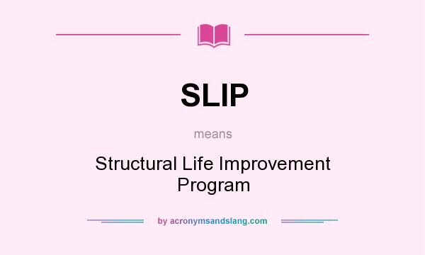 What does SLIP mean? It stands for Structural Life Improvement Program