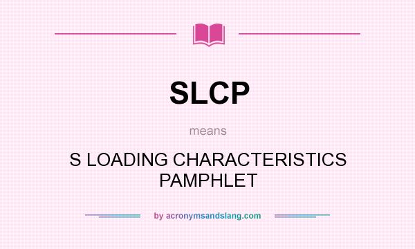 What does SLCP mean? It stands for S LOADING CHARACTERISTICS PAMPHLET
