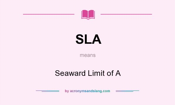 What does SLA mean? It stands for Seaward Limit of A