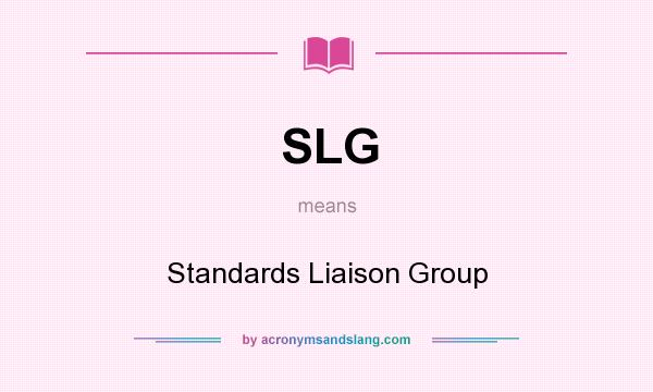 What does SLG mean? It stands for Standards Liaison Group