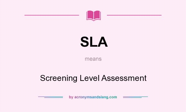 What does SLA mean? It stands for Screening Level Assessment