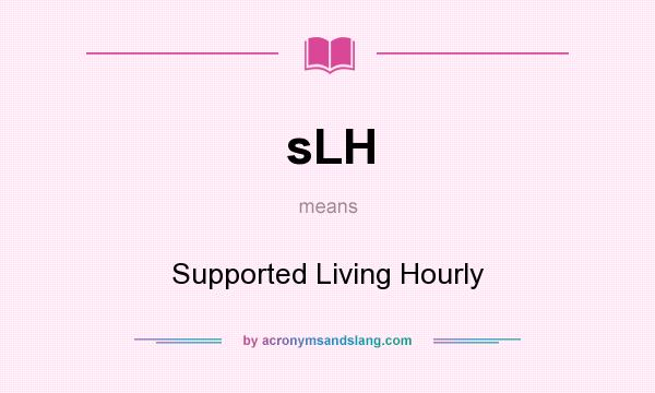 What does sLH mean? It stands for Supported Living Hourly