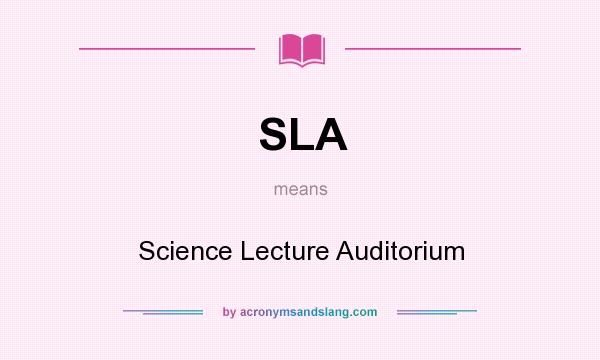 What does SLA mean? It stands for Science Lecture Auditorium