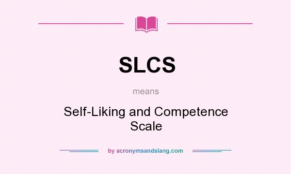 What does SLCS mean? It stands for Self-Liking and Competence Scale