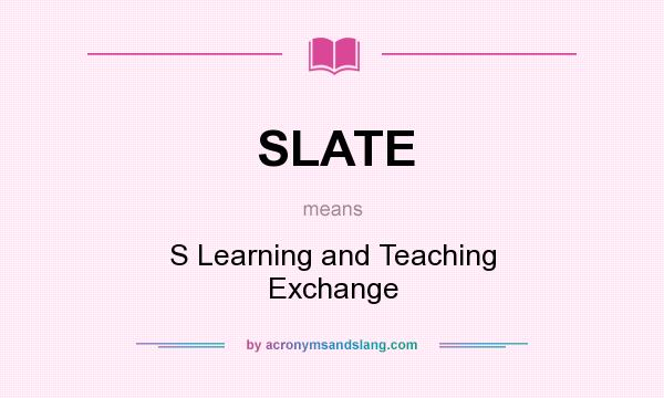 What does SLATE mean? It stands for S Learning and Teaching Exchange