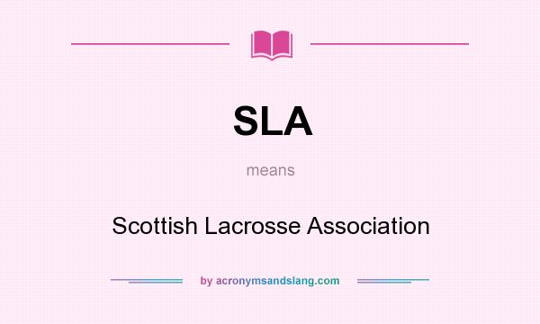 What does SLA mean? It stands for Scottish Lacrosse Association