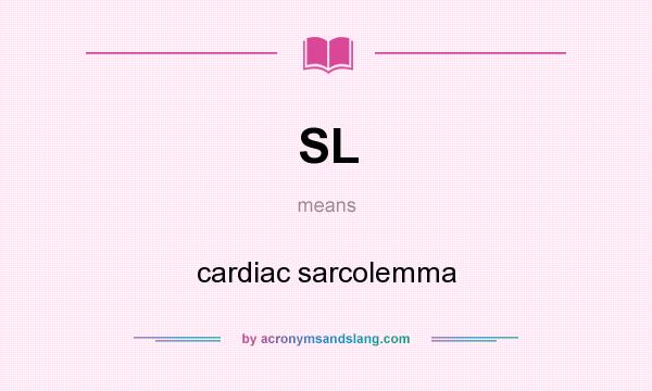 What does SL mean? It stands for cardiac sarcolemma