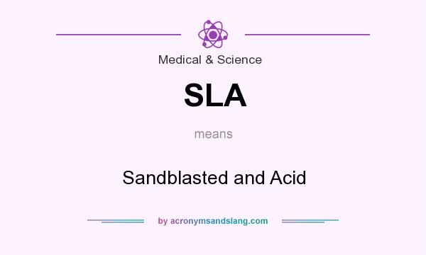 What does SLA mean? It stands for Sandblasted and Acid
