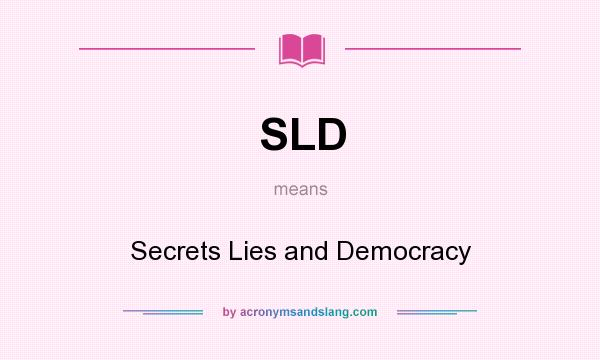 What does SLD mean? It stands for Secrets Lies and Democracy