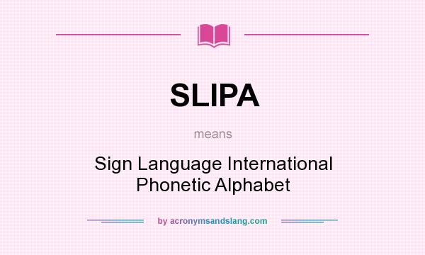 What does SLIPA mean? It stands for Sign Language International Phonetic Alphabet