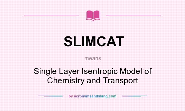 What does SLIMCAT mean? It stands for Single Layer Isentropic Model of Chemistry and Transport