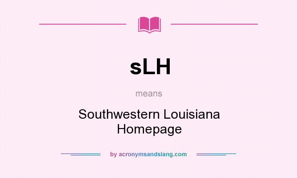 What does sLH mean? It stands for Southwestern Louisiana Homepage