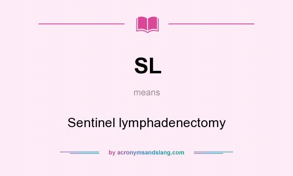 What does SL mean? It stands for Sentinel lymphadenectomy