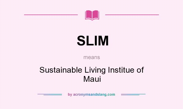 What does SLIM mean? It stands for Sustainable Living Institue of Maui