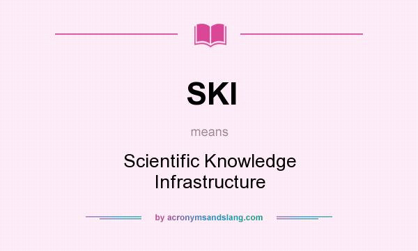 What does SKI mean? It stands for Scientific Knowledge Infrastructure