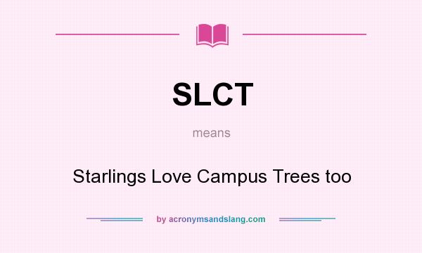 What does SLCT mean? It stands for Starlings Love Campus Trees too