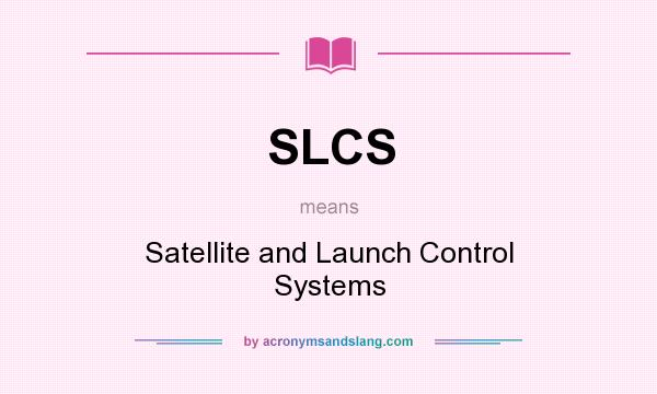 What does SLCS mean? It stands for Satellite and Launch Control Systems