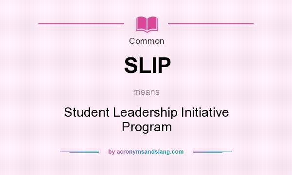What does SLIP mean? It stands for Student Leadership Initiative Program
