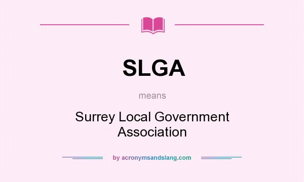 What does SLGA mean? It stands for Surrey Local Government Association