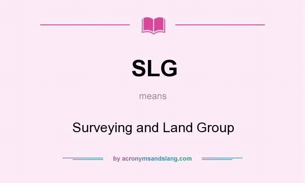 What does SLG mean? It stands for Surveying and Land Group