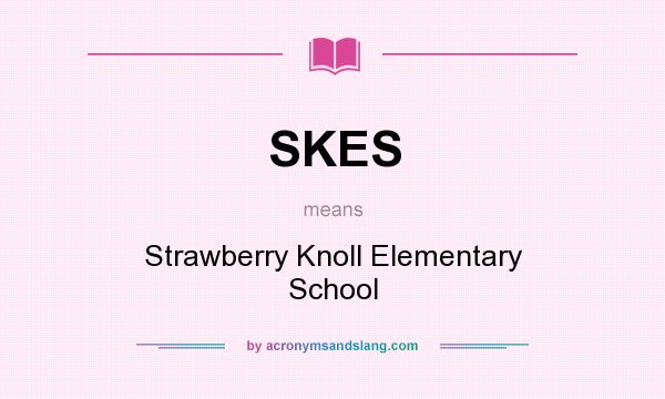 What does SKES mean? It stands for Strawberry Knoll Elementary School