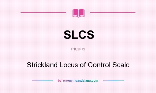 What does SLCS mean? It stands for Strickland Locus of Control Scale