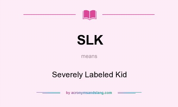 What does SLK mean? It stands for Severely Labeled Kid