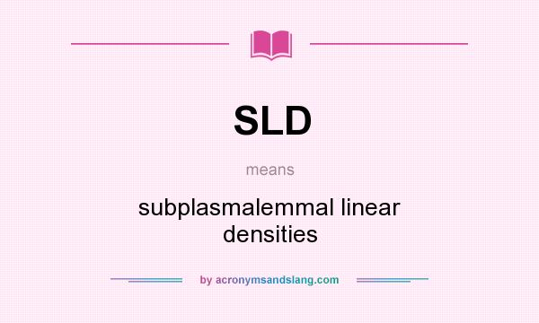 What does SLD mean? It stands for subplasmalemmal linear densities